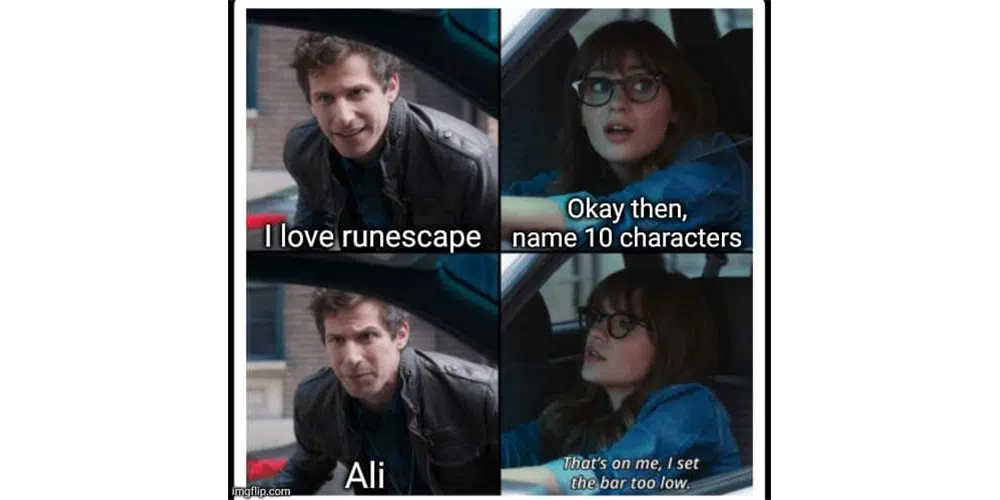 OSRS meme with 4 dialogue lines. Guy tells the girl: "I love Runescape", The girl mistrustingly replies with: "okay, name 10 characters". The guy replies: "Ali" and the girl adds "I set the bar too low"